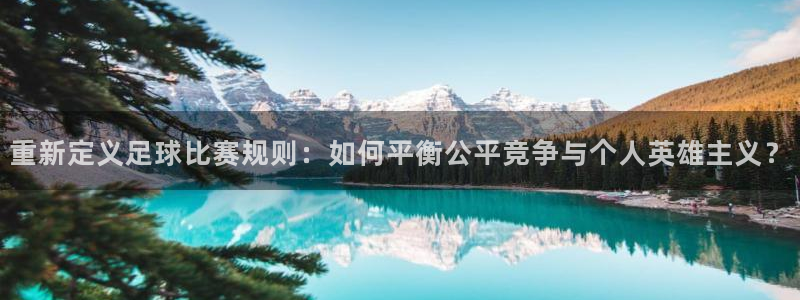 重新定义足球比赛规则：如何平衡公平竞争与个人英雄主义？